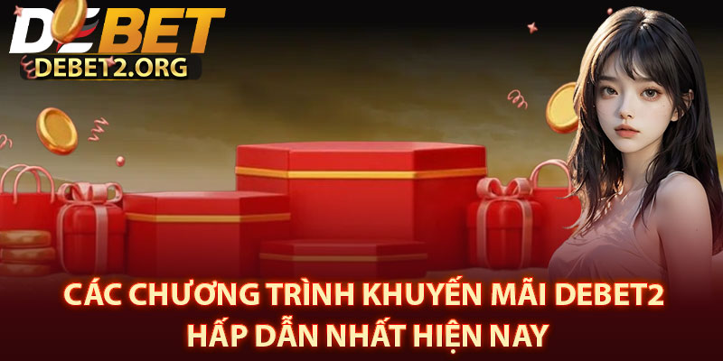Các Chương Trình Khuyến Mãi DEBET2 Hấp Dẫn Nhất Hiện Nay