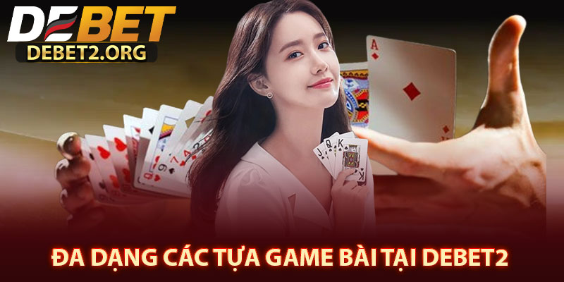 Đa dạng các tựa game bài tại DEBET2