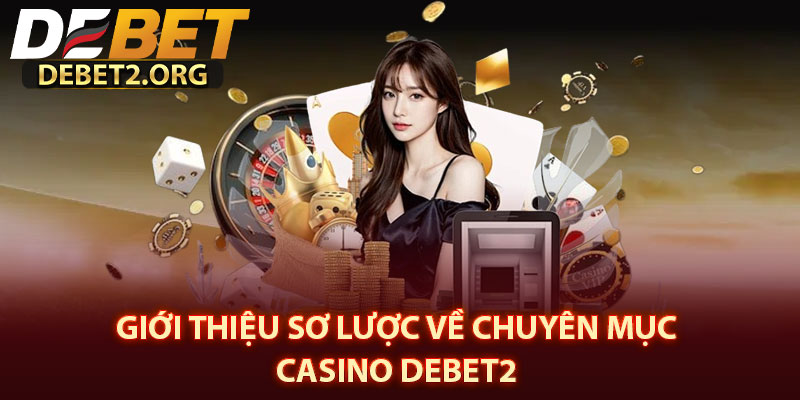 Giới Thiệu Sơ Lược Về Chuyên Mục Casino DEBET2 