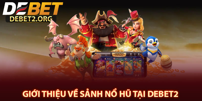Giới Thiệu Về Sảnh Nổ Hũ Tại DEBET2