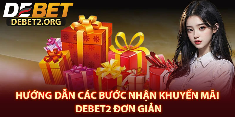 Hướng Dẫn Các Bước Nhận Khuyến Mãi DEBET2 Đơn Giản