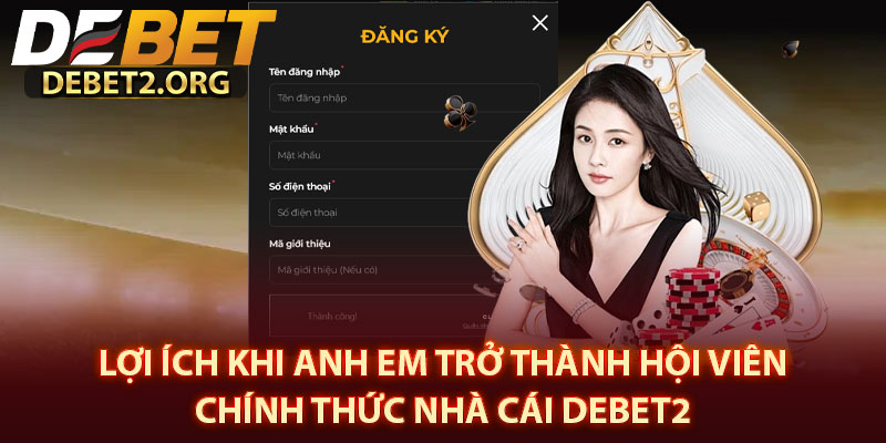 Lợi Ích Khi Anh Em Trở Thành Hội Viên Chính Thức Nhà Cái DEBET2 