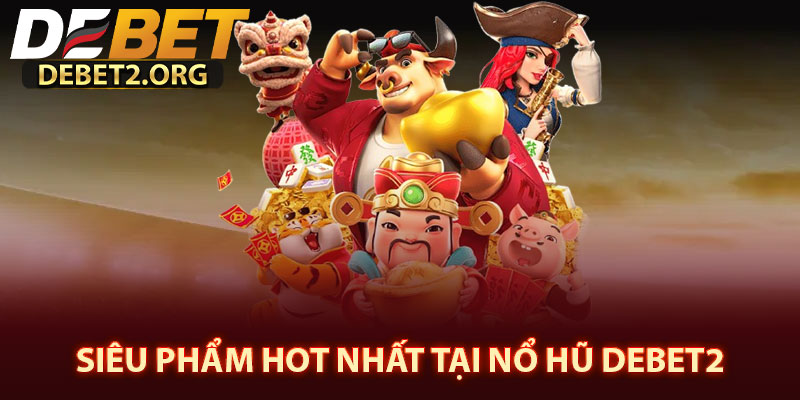 Siêu Phẩm Hot Nhất Tại Nổ hũ DEBET2