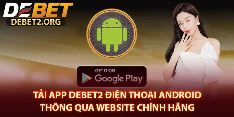 Tải App DEBET2 Trên Điện Thoại Android Thông Qua Website Chính Hãng 