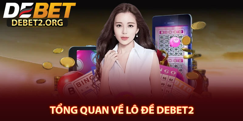 Tổng Quan Về Lô Đề DEBET2
