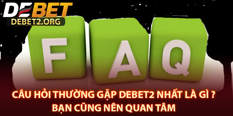Câu Hỏi Thường Gặp DEBET2 Nhất Là Gì ? Bạn Cũng Nên Quan Tâm 